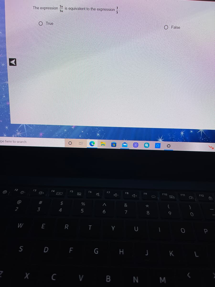 The expression
2x
is equivalent to the expression
1
O True
O False
pe here to search
F5
F6
F7
F8
F9
F10
F11
F12
#
2$
&
)
2
3
4
6
7
8.
W
E
Y U
S D F G H J K L
X C V B N M
