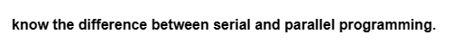 know the difference between serial and parallel programming.