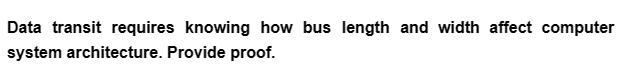 Data transit requires knowing how bus length and width affect computer
system architecture. Provide proof.