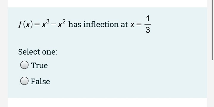 1
f(x)= x3 – x² has inflection at x =
Select one:
True
False
