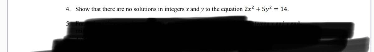 4. Show that there are no solutions in integers x and y to the equation 2x² + 5y² = 14.
5. For
etween