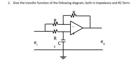 1. Give the transfer function of the following diagram, both in impedance and RC form:
R
e,
CT
2
e.
