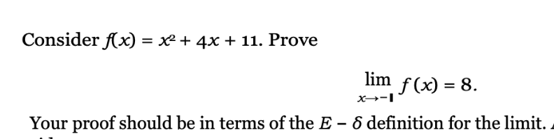 Consider f(x) = x² + 4x + 11. Prove
lim ƒ(x) = 8.
X→-I
Your proof should be in terms of the E - 6 definition for the limit.