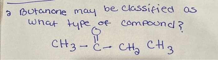 be classified as
what type of compound?
CH3 - C CHO CH3
a Butanone may