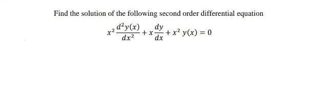 Find the solution of the following second order differential equation
d?y(x)
dx2
dy
+ x
+x? y(x) = 0
dx
