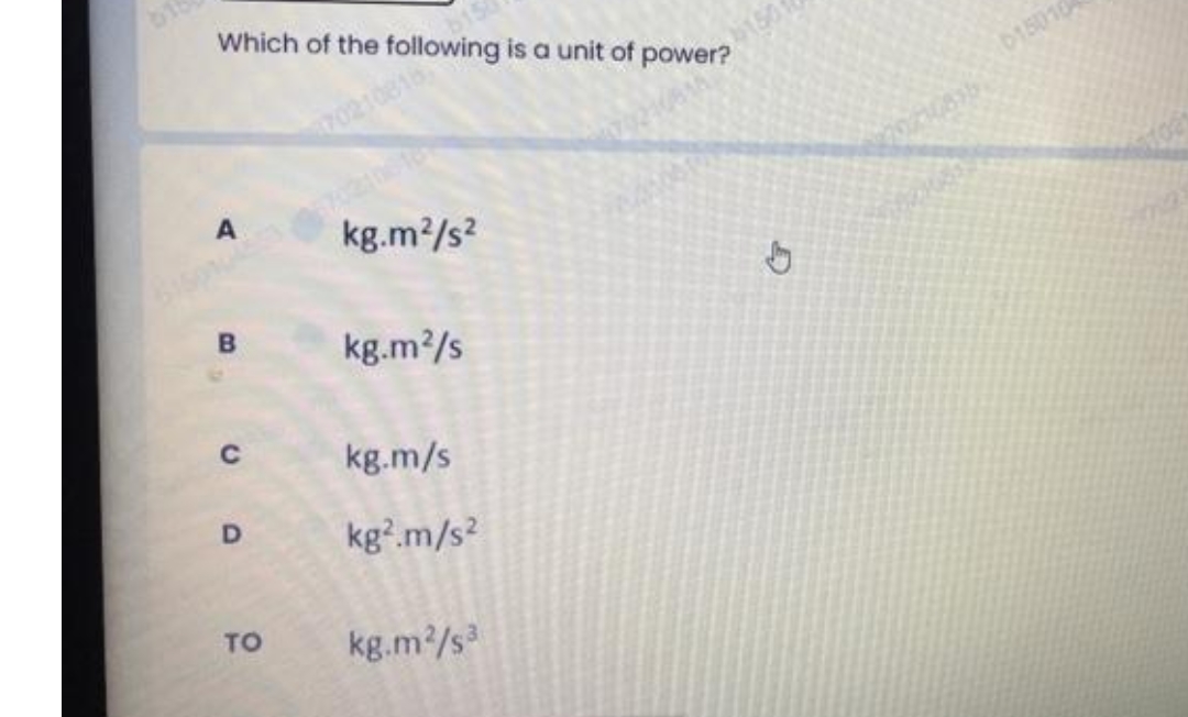 Which of the following is a unit of power?
A
B
C
D
TO
170210816)
kg.m²/s²
kg.m²/s
kg.m/s
kg².m/s²
kg.m²/s³
$150
015016