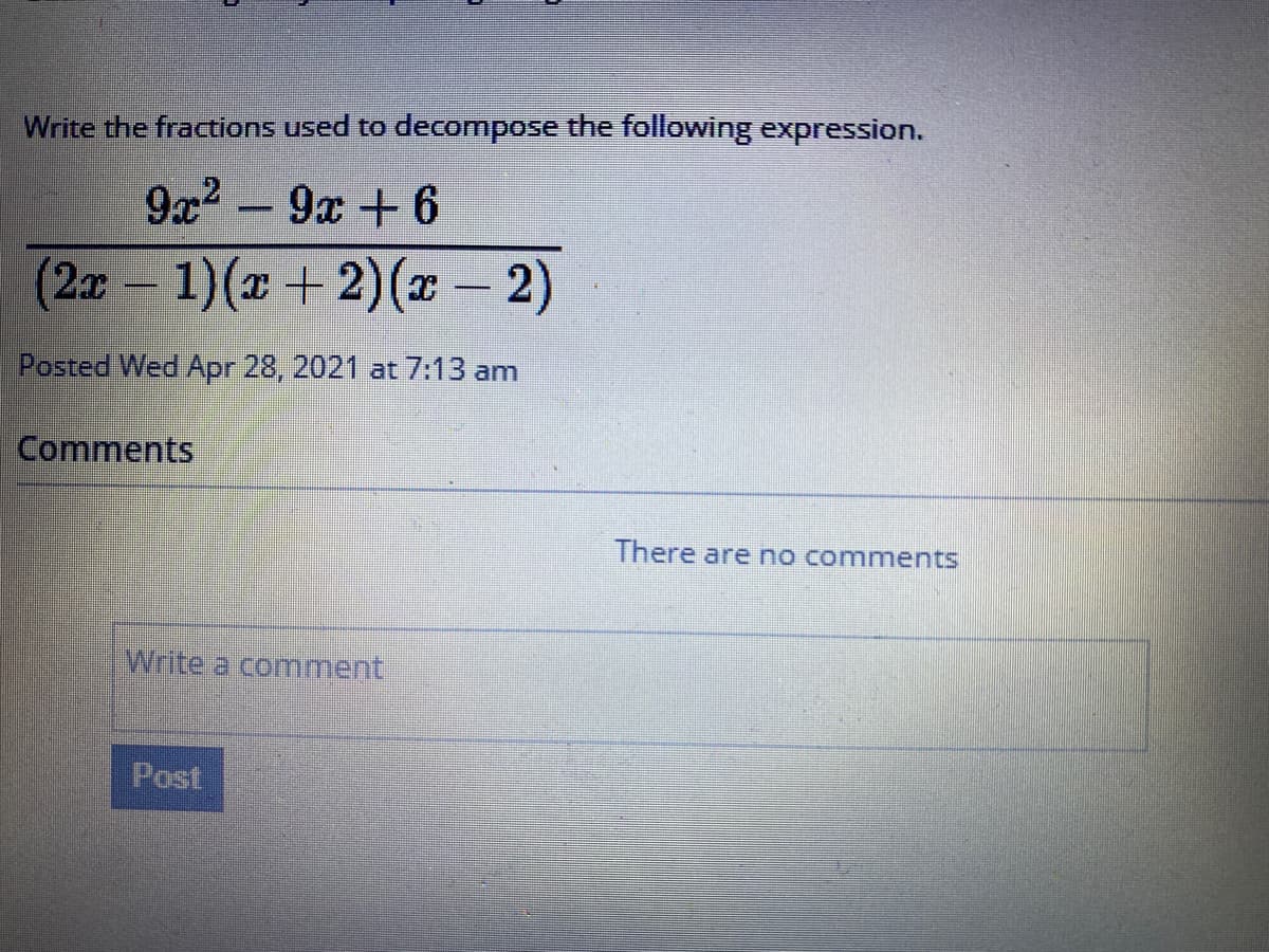 Write the fractions used to decompose the following expression.
9x2 -9a +6
(2x 1)(x+2)(x – 2)
Posted Wed Apr 28, 2021 at 7:13 am
Comments
There are no comments
Write a comment
Post
