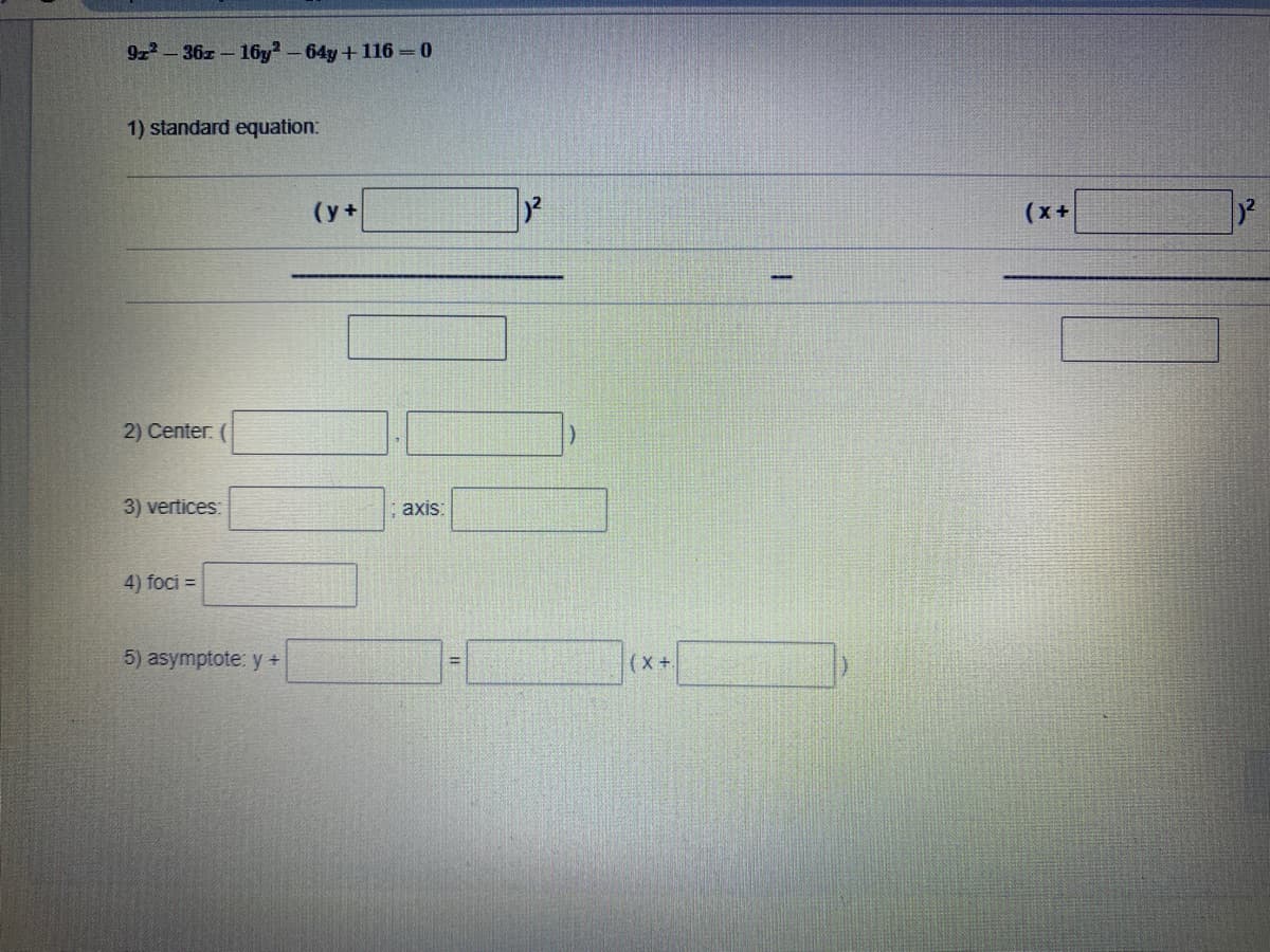 9z-36z- 16y?-64y+116 =0
1) standard equation:
(y+
(x +
2) Center. (
3) vertices:
axis:
4) foci =
5) asymptote: y +
(X+
