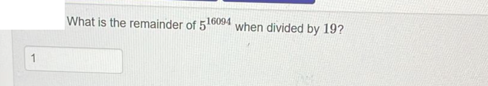 1
What is the remainder of 516094 when divided by 19?