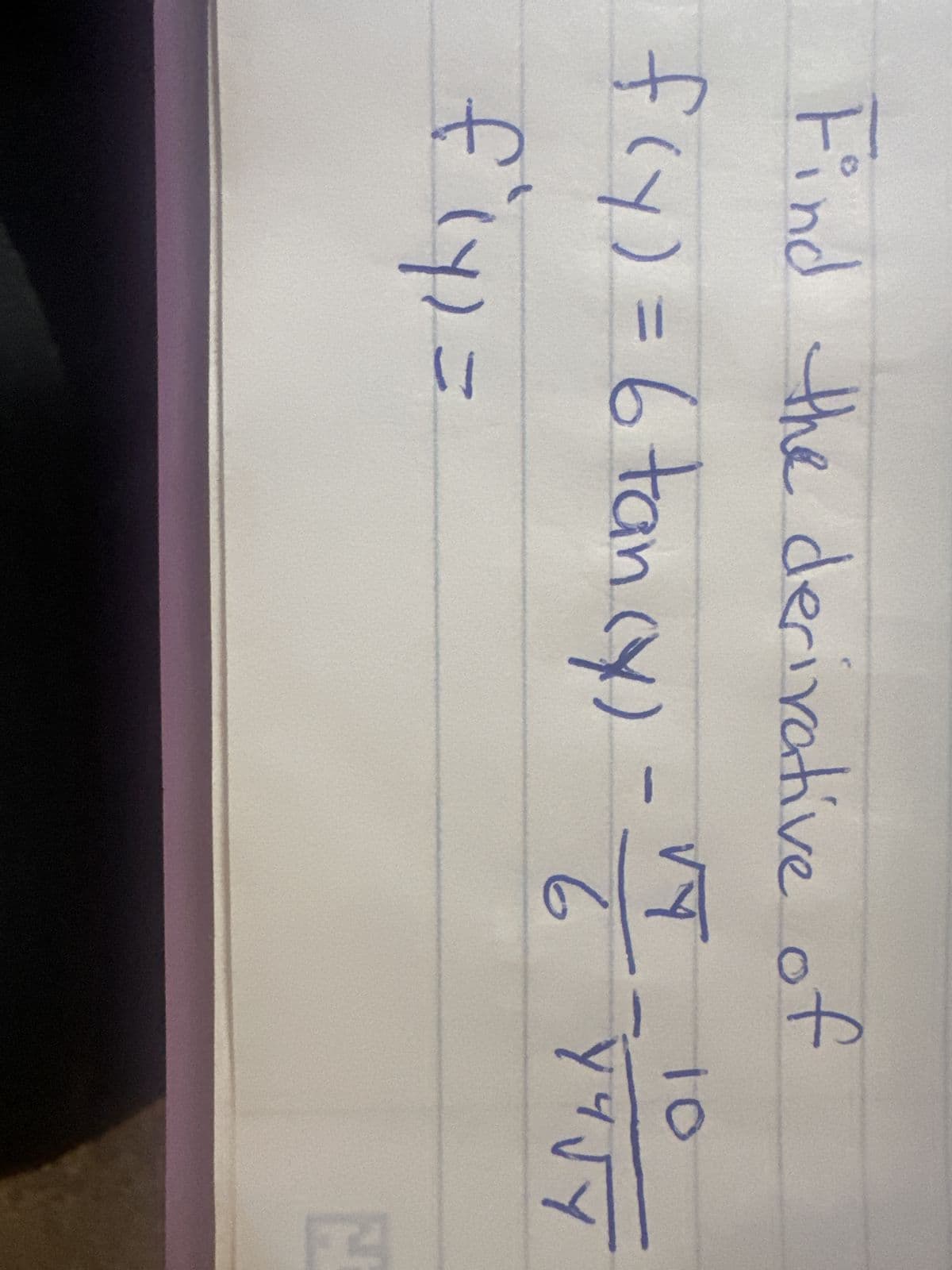 Find the derivative of
f(y) = 6 tan (y)
fly) =
VY
6
10
учу
H
