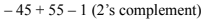 -45+ 55-1 (2's complement)