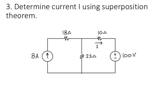 3. Determine current I using superposition
theorem.
182
lon
8A (1)
+ looV
25
