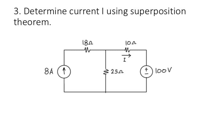 3. Determine current I using superposition
theorem.
18.0
lon
8A (1
+ loov
25A
