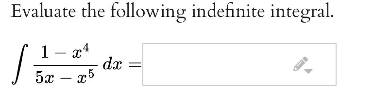 Evaluate the following indefinite integral.
1 – x4
dx
-
5x – x5
-
