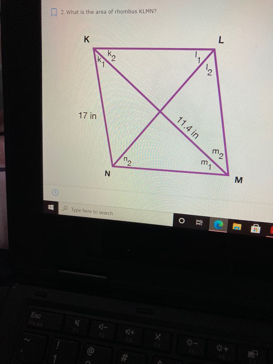 2. What is the area of rhombus KLMN?
K
11.4 in
17 in
m2
P Type here to search
Esc
FiLock
F2
F3
FS
近
