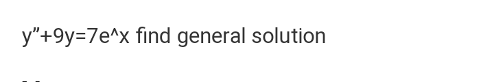 y"+9y=7e^x find general solution
