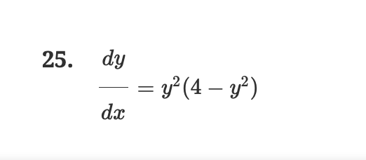 25. dy
dx
= y² (4 — y²)