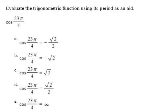 Evaluate the trigonometric function using its period as an aid.
23 t
cos
23 7
a.
cos
4
23 t
b.
4
23 T
c.
cos
%3D
d.
23 T
23 T
e.
cos
2.
8.
II
