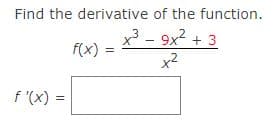 Find the derivative of the function.
f(x)
f'(x) =
x³-9x² + 3
x²