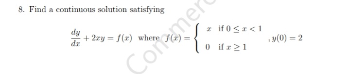 8. Find a continuous solution satisfying
dy
dx
+ 2xy = f(x) where
x
0
if 0 < x < 1
if x ≥ 1
Commer
, y(0) = 2
1