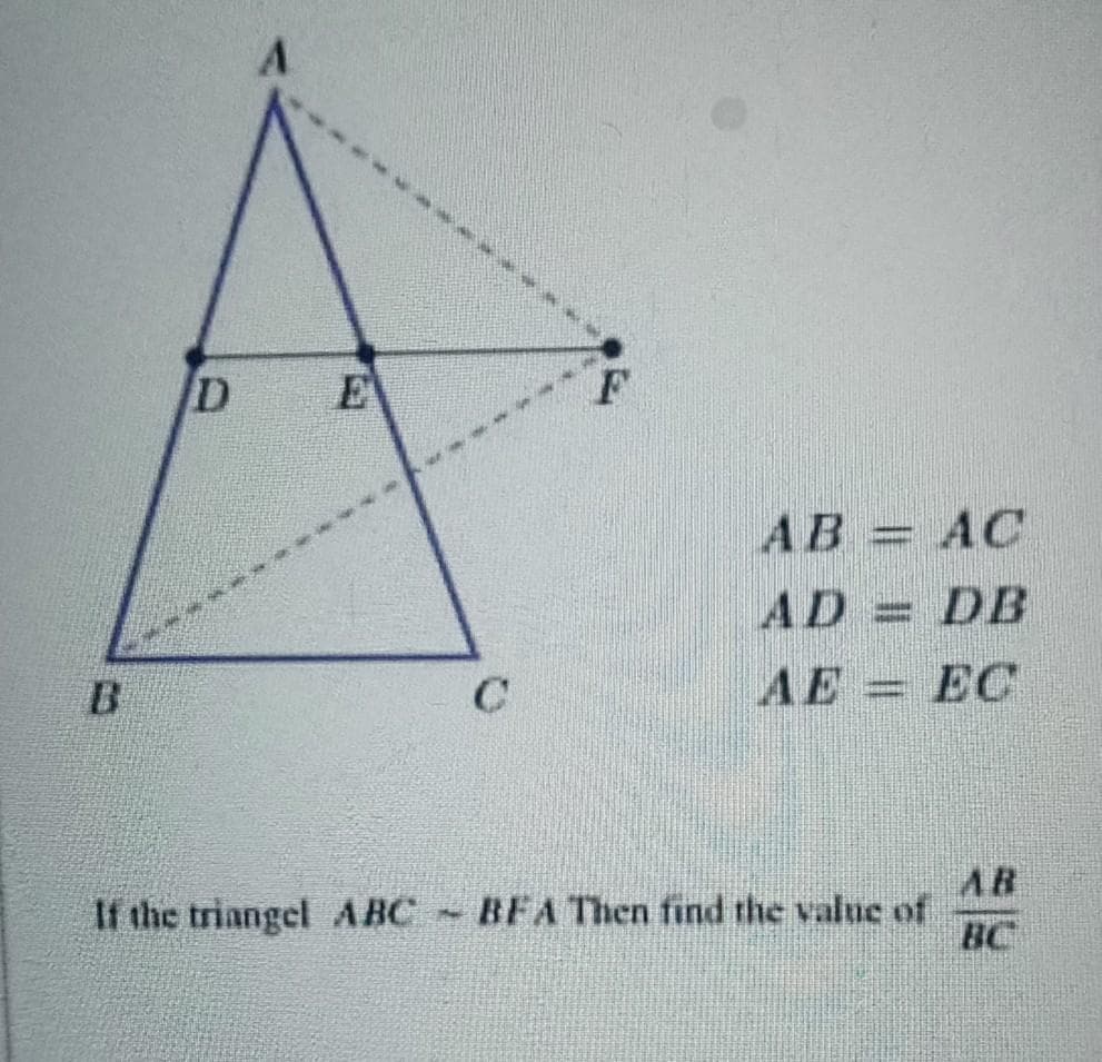 D
F
AB AC
AD = DB
%3D
B.
AE= EC
AB
BEA Then find the value of
BC
If the triangel ABC
