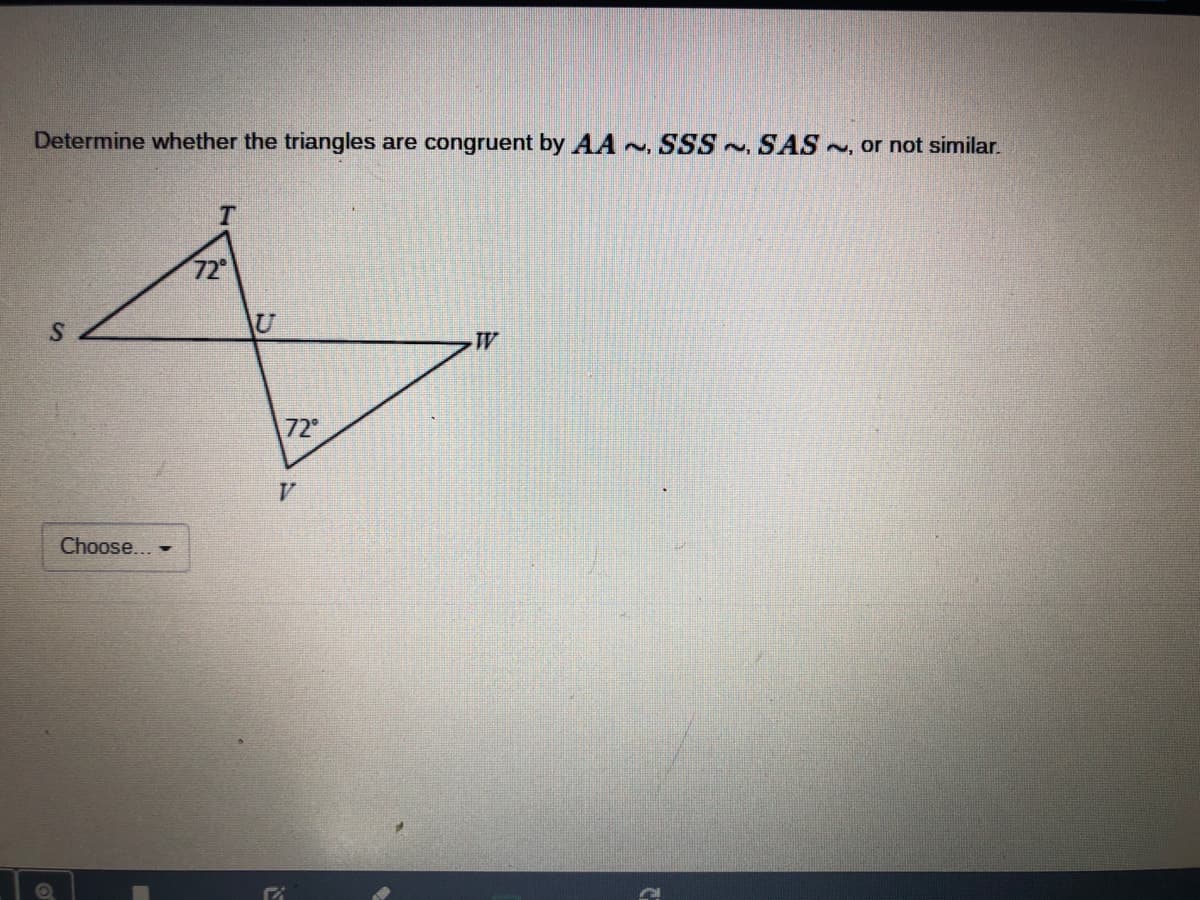 Determine whether the triangles are congruent by AA~, SSS~, SAS~, or not similar.
72
72
Choose... -
