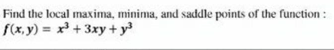 Find the local maxima, minima, and saddle points of the function:
f(x, y) = x + 3xy+ y
