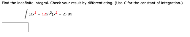 Find the indefinite integral. Check your result by differentiating. (Use C for the constant of integration.)
|(2x - 12x)°(x? - 2) dx
