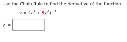 Use the Chain Rule to find the derivative of the function.
y = (x³ + 8x²)-1
r-L
y' =
