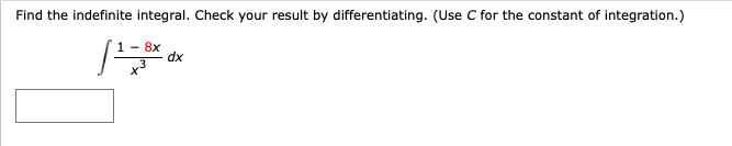 Find the indefinite integral. Check your result by differentiating. (Use C for the constant of integration.)
1 - 8x
dx
