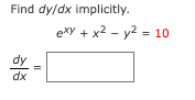 Find dy/dx implicitly.
exy + x2 - y2 = 10
dy
dx
