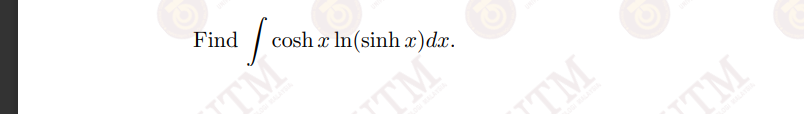 Find / cosh r In(sinh x)dx.
TM
TM
TM
TM
