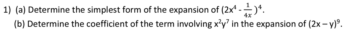 1) (a) Determine the simplest form of the expansion of (2x4 - 1) 4.
4x
(b) Determine the coefficient of the term involving x²y in the expansion of (2x - y)⁹.