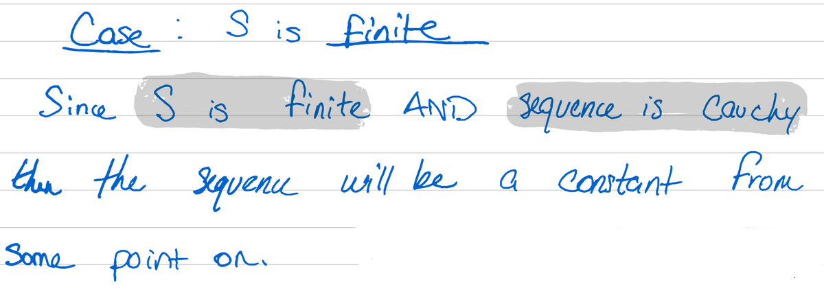 Case: S is finite
Since S is
finite AND sequence is Cauchy
then the sequence will be a constant from
Some point on.