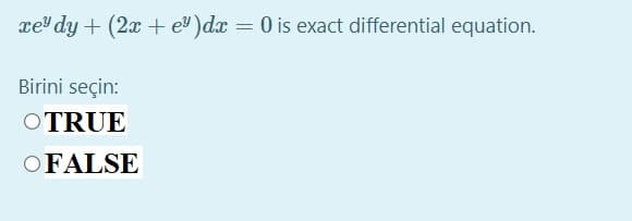 rel dy + (2x + e)dx = 0 is exact differential equation.
%3D
Birini seçin:
OTRUE
OFALSE
