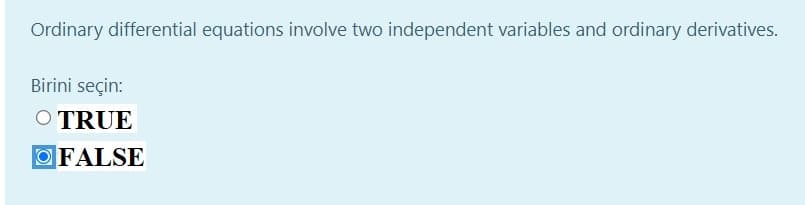 Ordinary differential equations involve two independent variables and ordinary derivatives.
Birini seçin:
O TRUE
O FALSE
