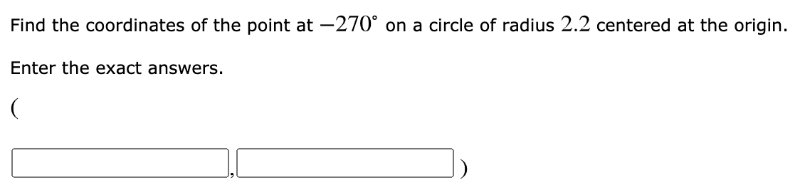 Find the coordinates of the point at -270° on a circle of radius 2.2 centered at the origin.
Enter the exact answers.
