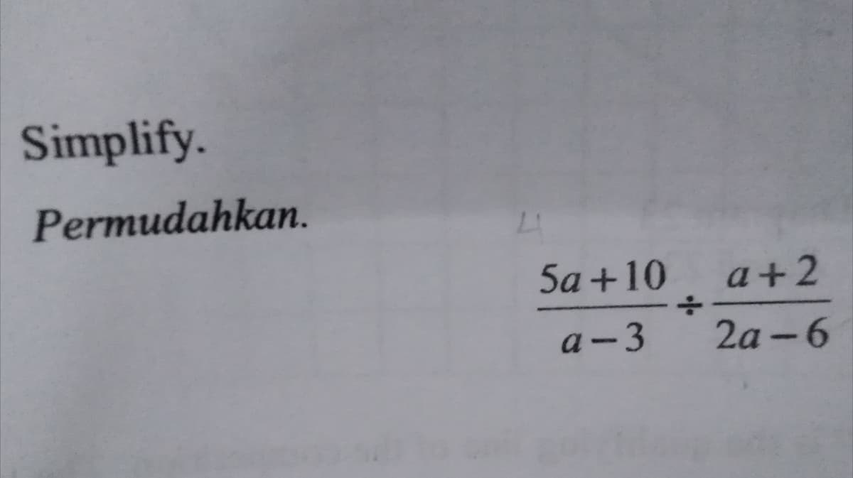 Simplify.
Permudahkan.
5a +10
a+2
a-3 2a -6
