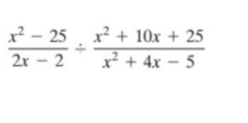 x? - 25
x² + 10x + 25
2x – 2
x² + 4x – 5
