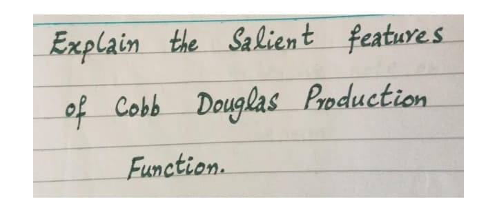 Explain the Salient features
of Cobb Douglas Production
Function.
