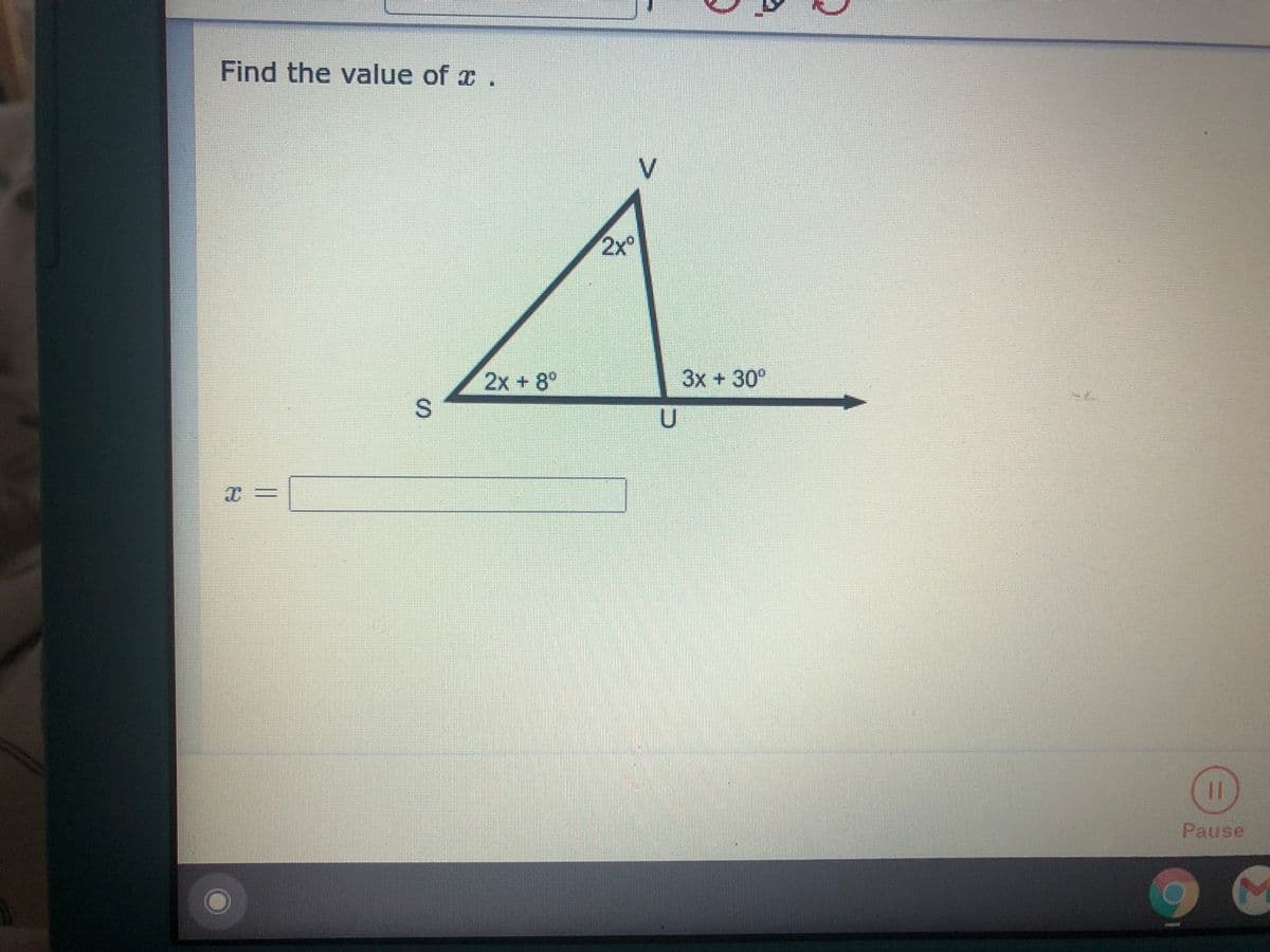 Find the value of x .
V
2x°
2x + 8°
3x +30°
Pause
S.
