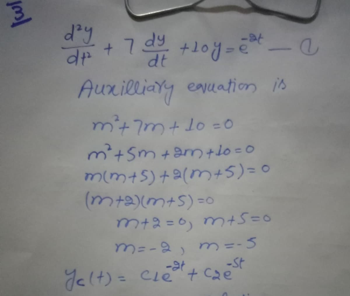 /w/
day
dp + 7 dy +loy-e²_2
+10y=e³t
dt
Auxilliary equation is
m² + 7m + 10 =0
m² +5m + 2m +10=0
m(m+5) +2(m+5) = 0
(m+a)(m+5)=0
m+2=0, m+5=0
m = -2, m = -5
-gt
-St
Jelt) = cle²³¹² + c₂e