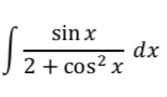 sin x
dx
2 + cos? x
