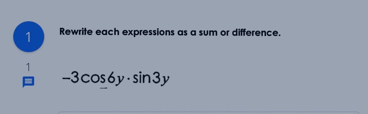 1
Rewrite each expressions as a sum or difference.
1
-3cos6y · sin3y

