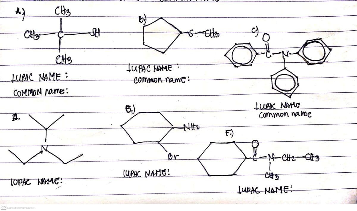 CHs
-N-
FUPAC MAME
tUPAC NAME :
CommonramE
COMMON name:
6.)
LURAC NAME
Common name
A.
F)
Br
-N-CHz-
-CH
LUPAC NAME!
TUPAC NAME:
JUPAC NAME!
CS Scanned with CamScanner
