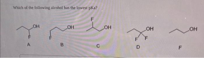 Which of the following alcohol has the lowest pka?
A
_OH
В
OH
с
OH
D
OH
F
1
F
OH