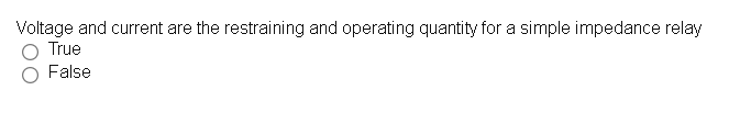 Voltage and current are the restraining and operating quantity for a simple impedance relay
True
False
