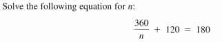 Solve the following equation for n:
360
+ 120
180
%3D
n
