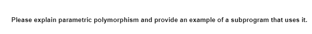 Please explain parametric polymorphism and provide an example of a subprogram that uses it.