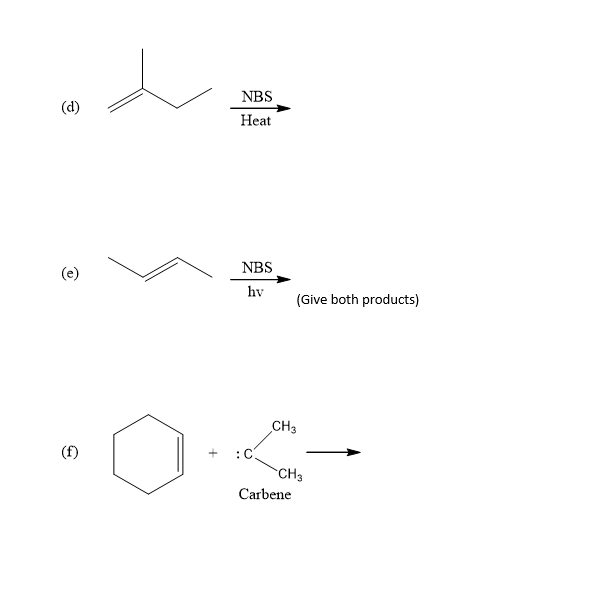 NBS
(d)
Heat
NBS
(e)
hv
(Give both products)
CH3
(f)
CH3
Carbene
